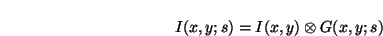 \begin{displaymath}
I(x,y;s)= I(x,y) \otimes G(x,y;s)
\end{displaymath}