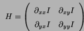 \begin{displaymath}
\displaystyle H = \left( \begin{array}{cc}
\partial_{xx}I &...
...xy}I \\
\partial_{yx}I & \partial_{yy}I
\end{array} \right )
\end{displaymath}