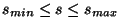 $s_{min} \le s \le s_{max}$