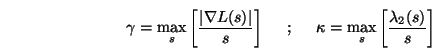 \begin{displaymath}
\gamma = \max_{s} \left [ \frac{\left \vert\nabla L(s) \righ...
...;\;
\kappa = \max_{s} \left [\frac{\lambda_{2}(s)}{s}
\right ]
\end{displaymath}