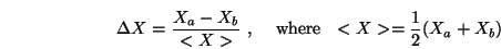 \begin{displaymath}
\Delta X = \frac{X_a - X_b}{<X>} \mbox{\,\,,\hspace{+10pt}
where \,\,} <X>=\frac{1}{2} (X_a+X_b)
\end{displaymath}